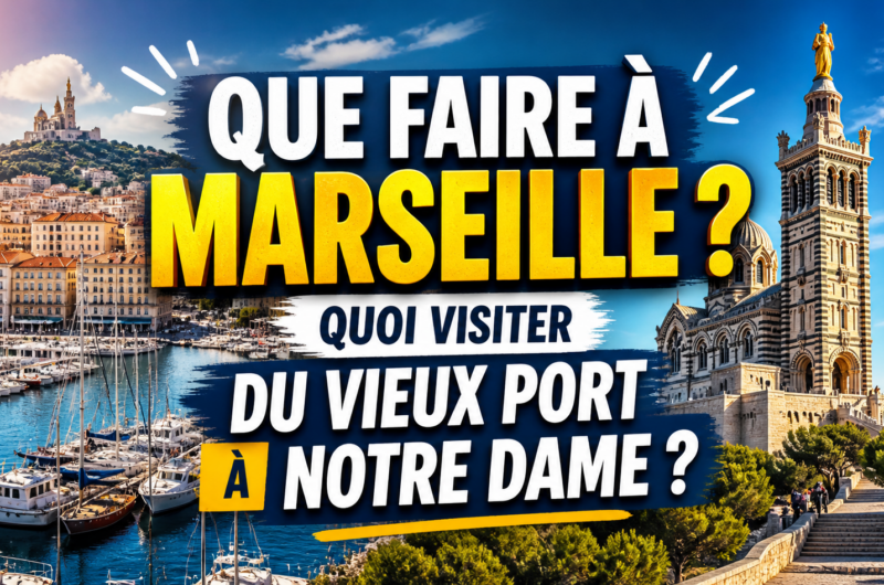 Que faire à Marseille ? Quoi visiter du Vieux port à Notre Dame ?